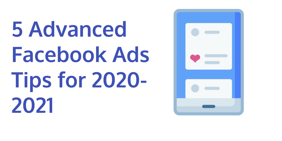 5 Advanced Facebook Ads Tips to Get Most out of Your Budget in 2020